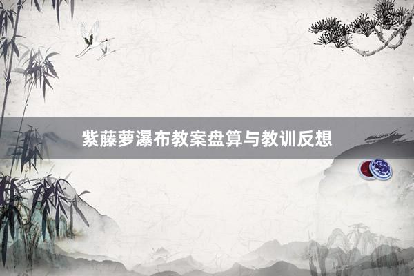 紫藤萝瀑布教案盘算与教训反想